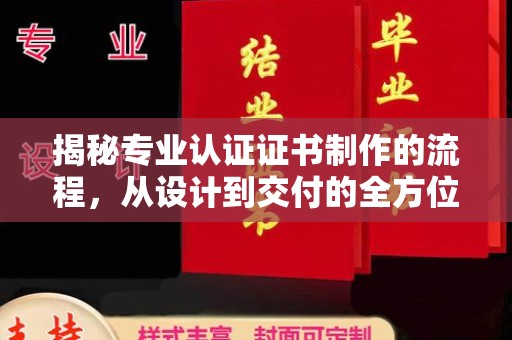 汉滨揭秘专业认证证书制作的流程，从设计到交付的全方位指南