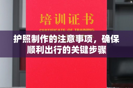汉滨护照制作的注意事项，确保顺利出行的关键步骤