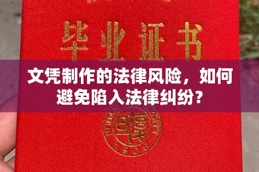 汉滨文凭制作的法律风险，如何避免陷入法律纠纷？