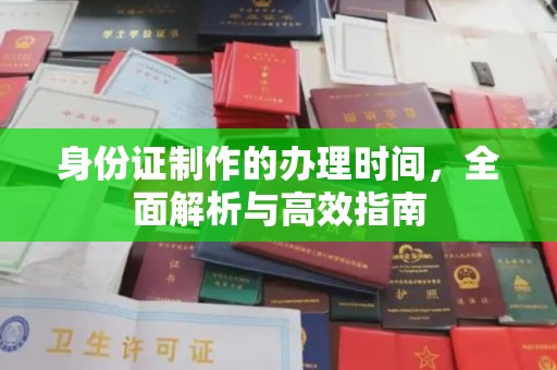 汉滨身份证制作的办理时间，全面解析与高效指南