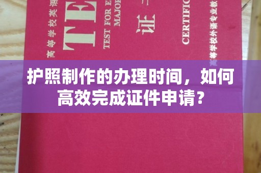 汉滨护照制作的办理时间，如何高效完成证件申请？