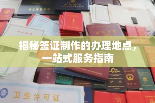 汉滨揭秘签证制作的办理地点，一站式服务指南