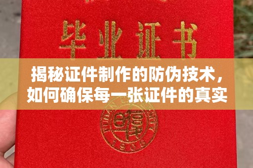 汉滨揭秘证件制作的防伪技术，如何确保每一张证件的真实性
