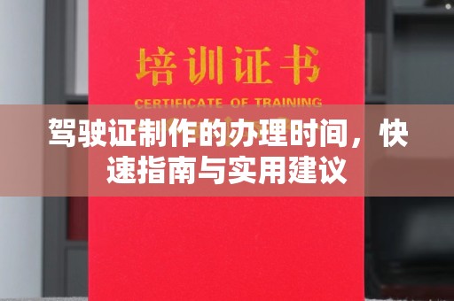 汉滨驾驶证制作的办理时间，快速指南与实用建议