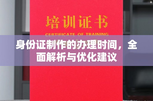 汉滨身份证制作的办理时间，全面解析与优化建议
