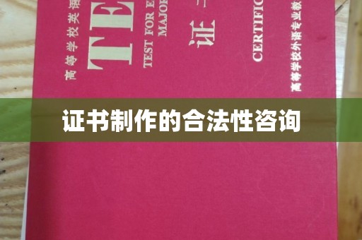 汉滨证书制作的合法性咨询