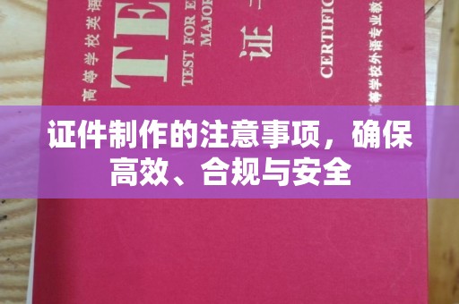 汉滨证件制作的注意事项，确保高效、合规与安全