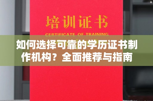 汉滨如何选择可靠的学历证书制作机构？全面推荐与指南